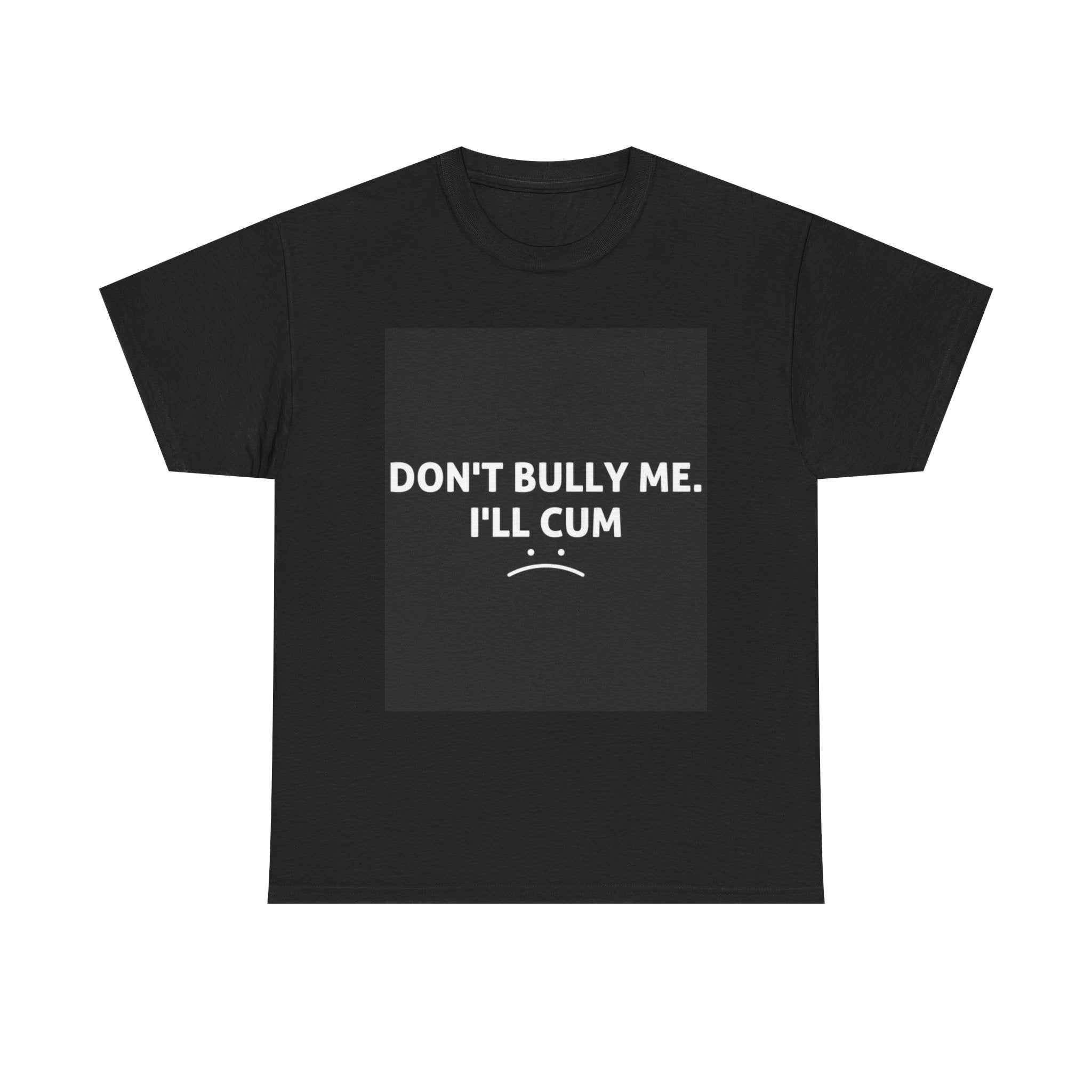 Humorous Unisex Tee - 'Don't Bully Me, I'll Cum' - Funny T-Shirt, Gift for Friends, Casual Wear, Comedic Apparel